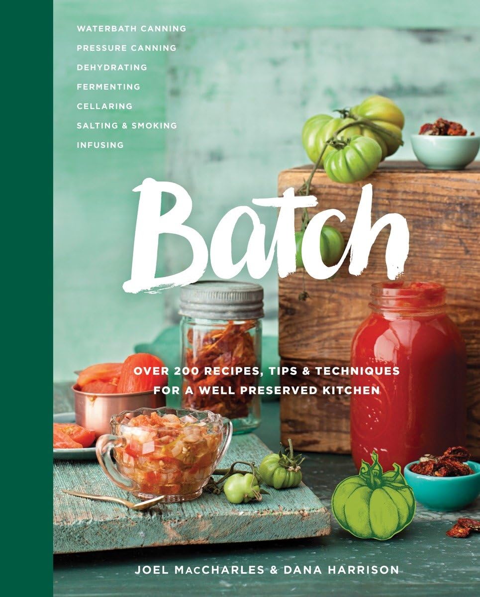 Batch: Over 200 Recipes, Tips and Techniques for a Well Preserved Kitchen: A Cookbook - by Joel MacCharles and Dana Harrison