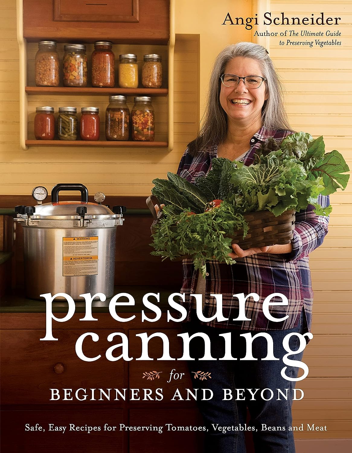 Pressure Canning for Beginners and Beyond: Safe, Easy Recipes for Preserving Tomatoes, Vegetables, Beans and Meat - by Angie Schneider