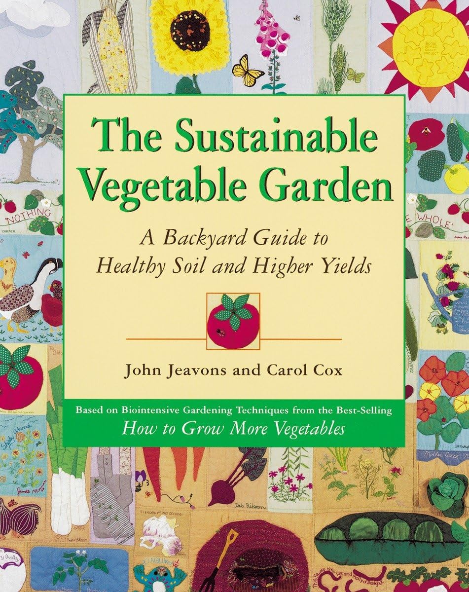 The Sustainable Vegetable Garden: A Backyard Guide to Healthy Soil and Higher Yields - by John Jeavons and Carol Cox